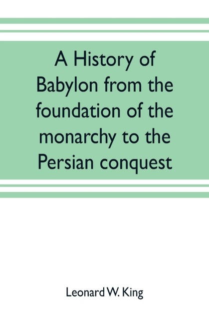 A history of Babylon from the foundation of the monarchy to the Persian conquest