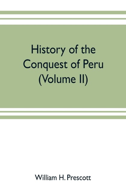 History of the conquest of Peru: with a preliminary view of the civilization of the Incas (Volume II)