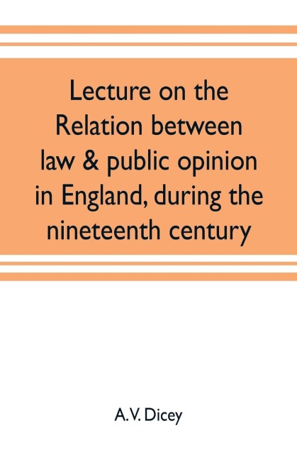 Lecture on the relation between law & public opinion in England, during the nineteenth century