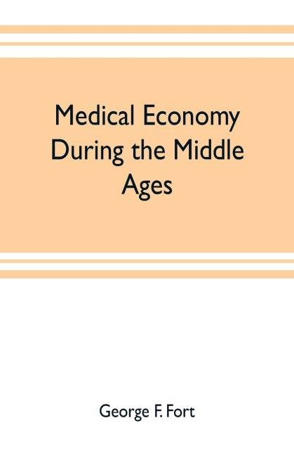 Medical economy during the Middle Ages: a contribution to the history of European morals, from the time of the Roman Empire to the close of the fourteenth century