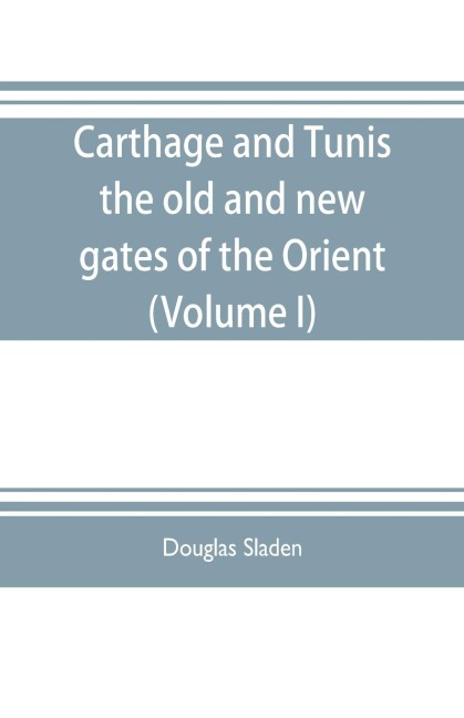 Carthage and Tunis, the old and new gates of the Orient (Volume I)