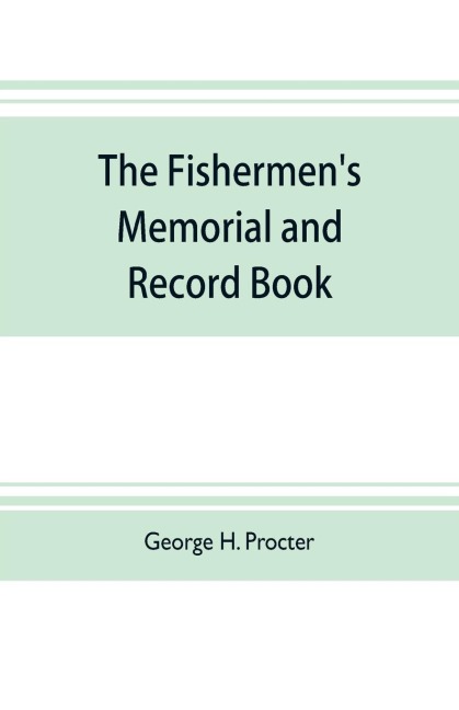 The fishermens memorial and record book: containing a list of vessels and their crews lost from the port of Gloucester from the year 1830 to October 1, 1873