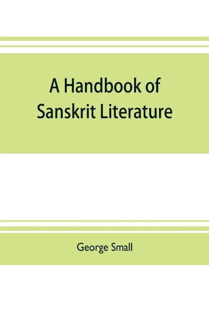 A handbook of Sanskrit literature: with appendices descriptive of the mythology castes, and religious sects of the Hindus