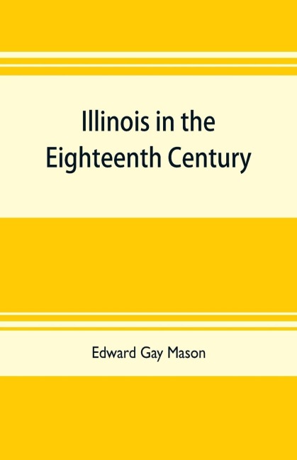 Illinois in the eighteenth century: Kaskaskia and its parish records, Old Fort Chartres, and Col. John Todds recordbook