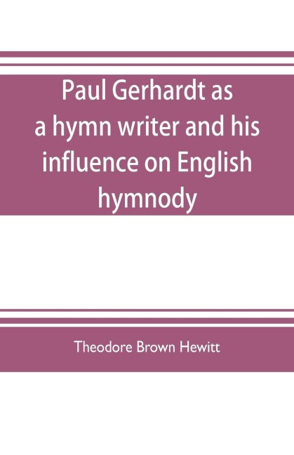 Paul Gerhardt as a hymn writer and his influence on English hymnody