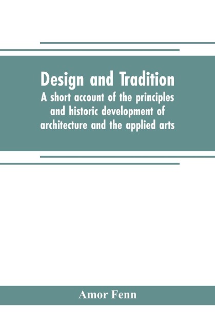 Design and tradition; a short account of the principles and historic development of architecture and the applied arts