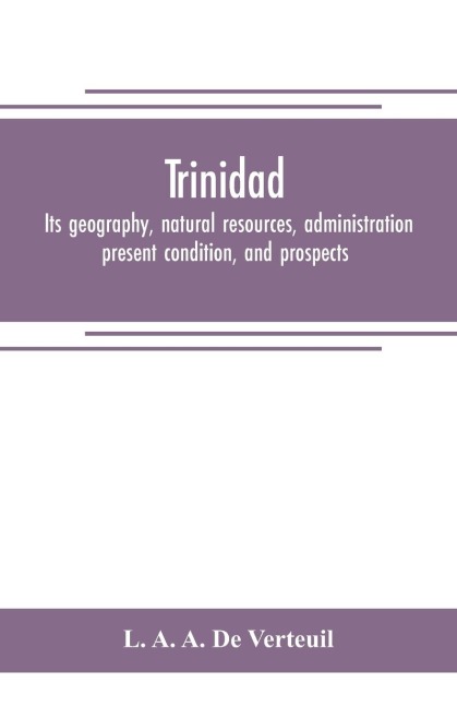 Trinidad: its geography, natural resources, administration, present condition, and prospects