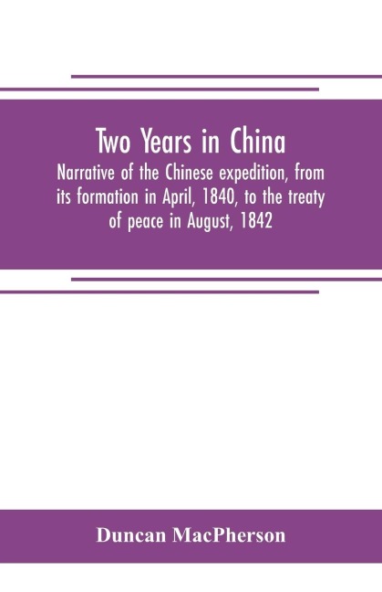 Two years in China. Narrative of the Chinese expedition, from its formation in April, 1840, to the treaty of peace in August, 1842