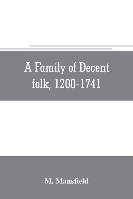 A family of decent folk, 1200-1741: a study in the centuries growth of the Lanfredini, merchant-bankers, art-patrons, and house-builders of Florence, with portraits and documents for the most part unpublished, an introduction, notes, and a genealogical p