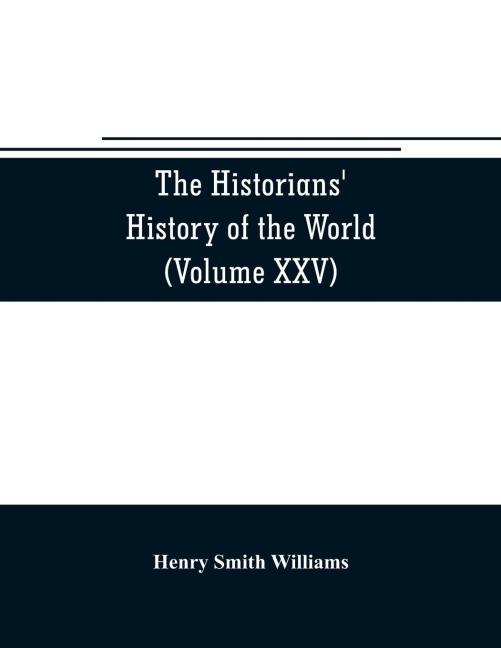 The historians history of the world; a comprehensive narrative of the rise and development of nations as recorded by over two thousand of the great writers of all ages (Volume XXV) Index