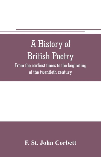 A history of British poetry: from the earliest times to the beginning of the twentieth century