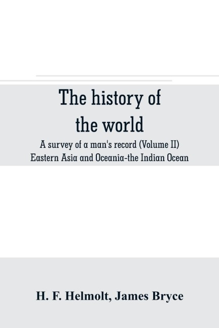 The history of the world; a survey of a mans record (Volume II) Eastern Asia and Oceania-the Indian Ocean