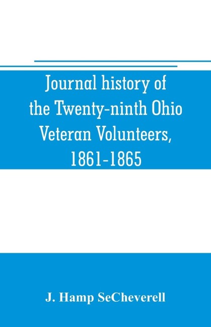 Journal history of the Twenty-ninth Ohio Veteran Volunteers, 1861-1865: its victories and its reverses, and the campaigns and battles of Winchester, Port Republic, Cedar Mountain, Chancellorsville, Gettysburg, Lookout Mountain, Atlanta, The March to the