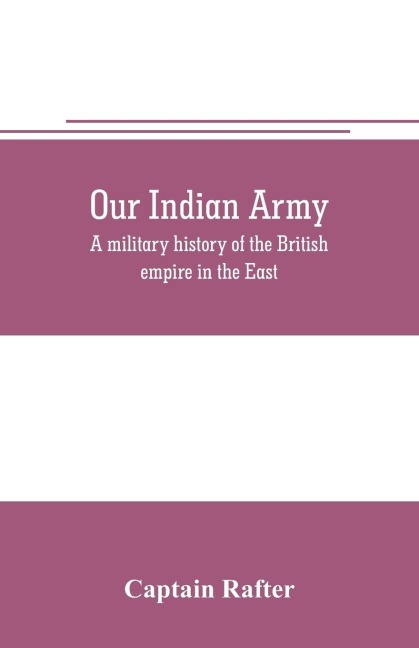 Our Indian army: a military history of the British empire in the East