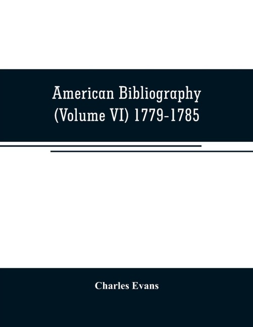 American bibliography: a chronological dictionary of all books, pamphlets and periodical publications printed in the United States of America from the genesis of printing in 1639 down to and including the year 1820 ;with bibliographical and biographical