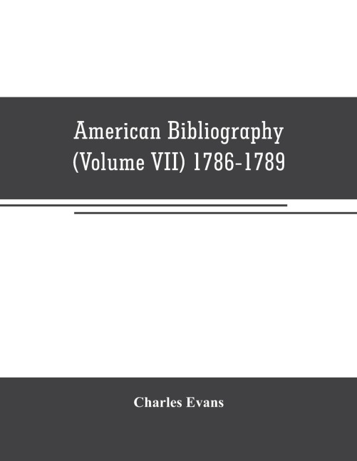 American bibliography: a chronological dictionary of all books, pamphlets and periodical publications printed in the United States of America from the genesis of printing in 1639 down to and including the year 1820 ;with bibliographical and biographical