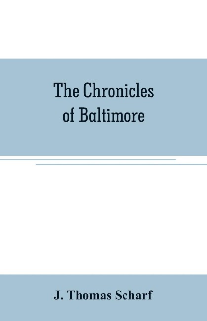 The chronicles of Baltimore: being a complete history of Baltimore town and Baltimore city from the earliest period to the present time