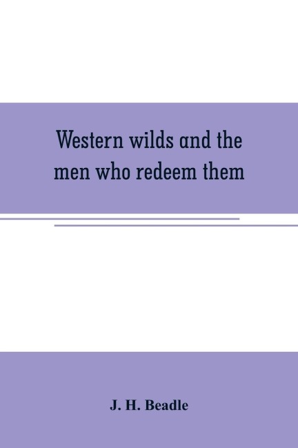 Western wilds and the men who redeem them: an authentic narrative embracing an account of seven years travel and adventure in the far West; Wild life in Arizona ; perils of the plains ; life in the canon and death on the desert; thrilling scenes and roma