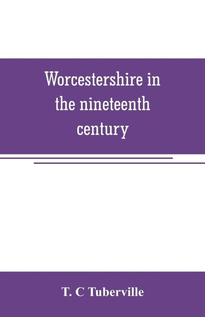 Worcestershire in the nineteenth century: A complete digest of facts occuring in the county since the commencement of the year 1800