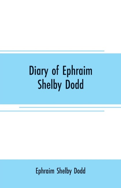 Diary of Ephraim Shelby Dodd: Member of Company D Terrys Texas Rangers, December 4, 1862--January 1, 1864