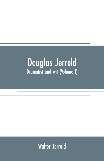 Douglas Jerrold: dramatist and wit (Volume I)