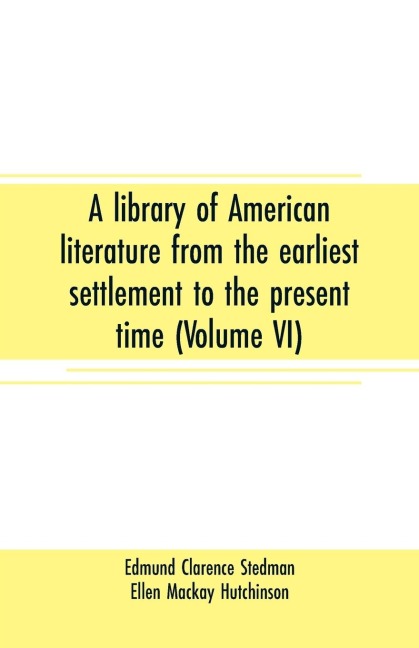 A library of American literature from the earliest settlement to the present time (Volume VI)