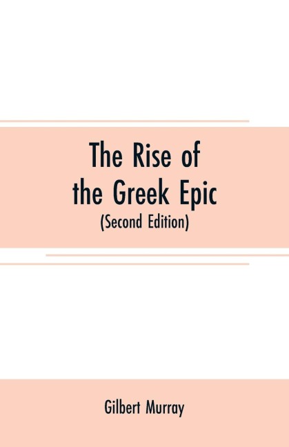 The rise of the Greek epic: being a course of lectures delivered at Harvard University (Second Edition)