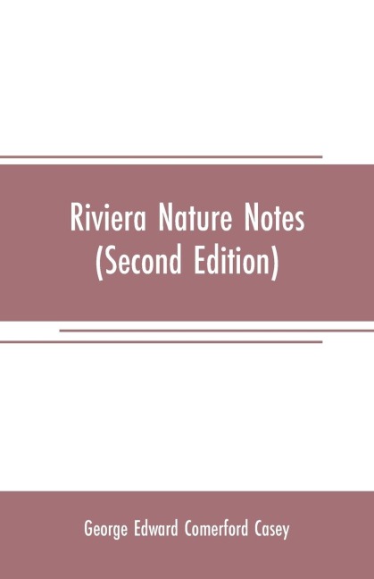 Riviera nature notes: a popular account of the more striking plants and animals of the Riviera and the Maritime Alps (Second Edition)