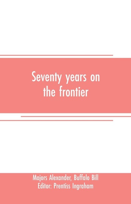 Seventy years on the frontier: Alexander Majors memoirs of a lifetime on the border