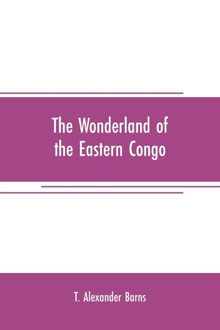 The wonderland of the Eastern Congo: the region of the snow-crowned volcanoes, the pygmies, the giant gorilla, and the okapi