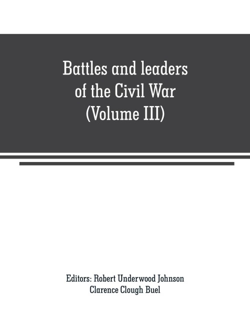 Battles and leaders of the Civil War (Volume III): being for the most part contributions by Union and Confederate officers : based upon The Century War series