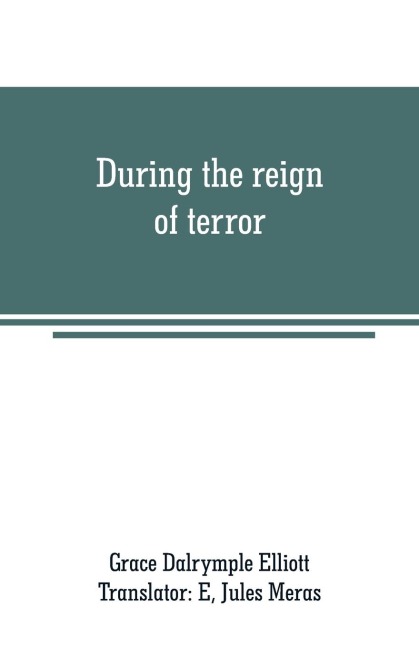 During the reign of terror: journal of my life during the French revolution