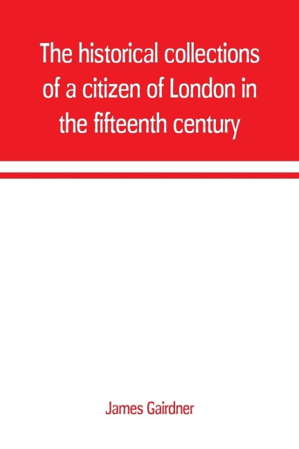 The historical collections of a citizen of London in the fifteenth century
