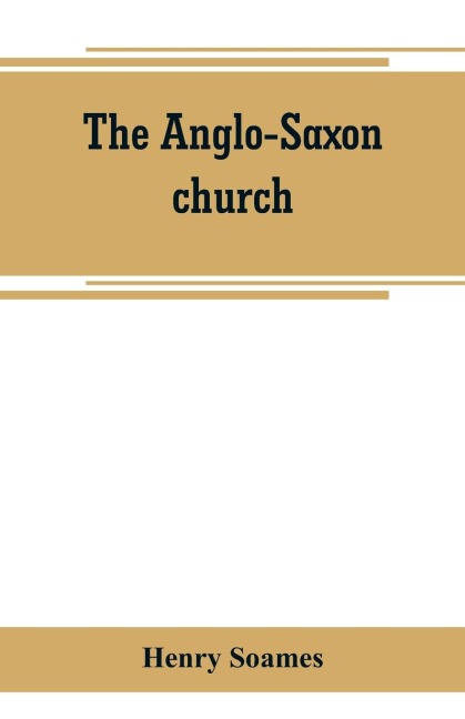 The Anglo-Saxon church: its history, revenues, and general character