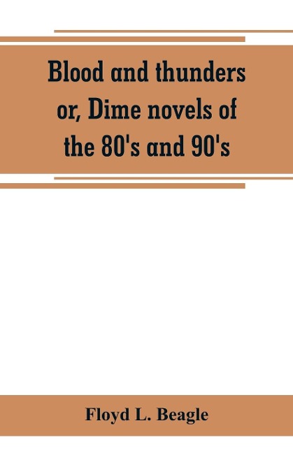 Blood and thunders or, Dime novels of the 80s and 90s