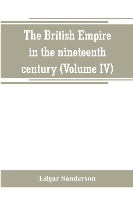 The British Empire in the nineteenth century: its progress and expansion at home and abroad : comprising a description and history of the British colonies and dependencies (Volume IV)