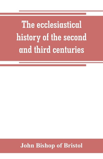 The ecclesiastical history of the second and third centuries: illustrated from the writings of Tertullian