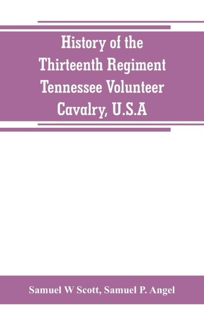 History of the Thirteenth Regiment, Tennessee Volunteer Cavalry, U.S.A.: including a narrative of the bridge burning, the Carter County Rebellion, and the loyalty, heroism and suffering of the Union men and women of Carter and Johnson Counties, Tennessee