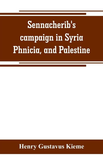 Sennacheribs campaign in Syria, Phnicia, and Palestine: according to his own annuals : Assyrian text and English translation, together with philological and historical notes