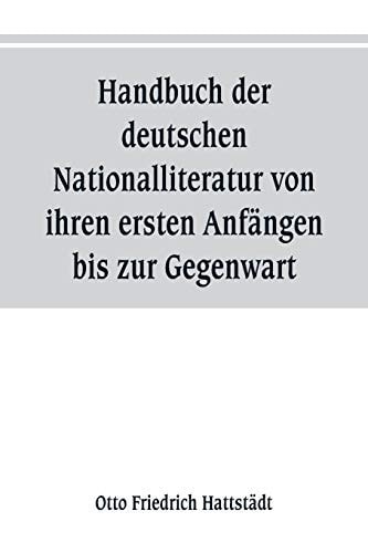 Handbuch Der Deutschen Nationalliteratur Von Ihren Ersten Anfängen Bis Zur Gegenwart Zum Gebrauch Für Den Unterricht in Den Oberen Klassen Höherer Lehranstalten, Sowie Zum Selbstunterricht