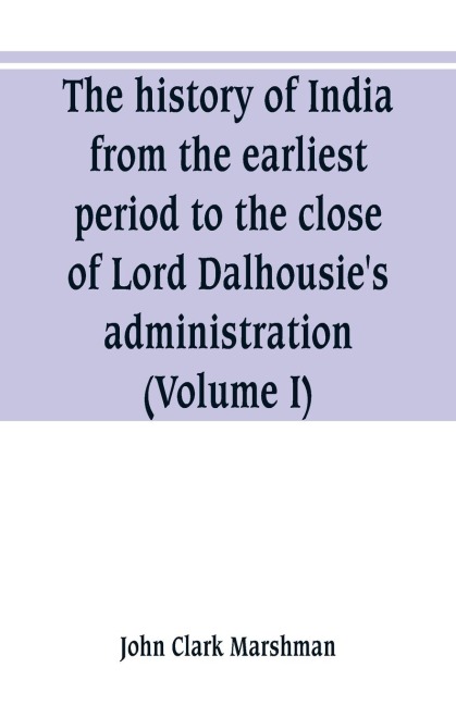 The history of India, from the earliest period to the close of Lord Dalhousies administration (Volume I)