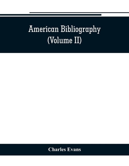 American bibliography: a chronological dictionary of all books, pamphlets and periodical publications printed in the United States of America from the genesis of printing in 1639 down to and including the year 1820 ;with bibliographical and biographical