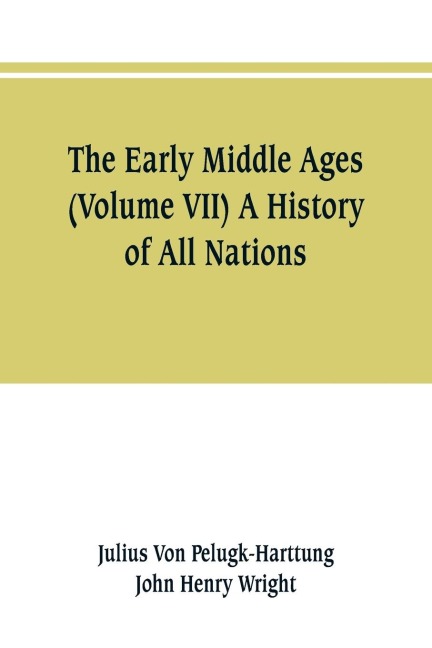 The Early Middle Ages (Volume VII) A History of All Nations