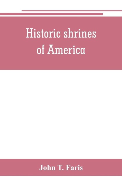 Historic shrines of America: being the story of one hundred and twenty historic buildings and the pioneers who made them notable