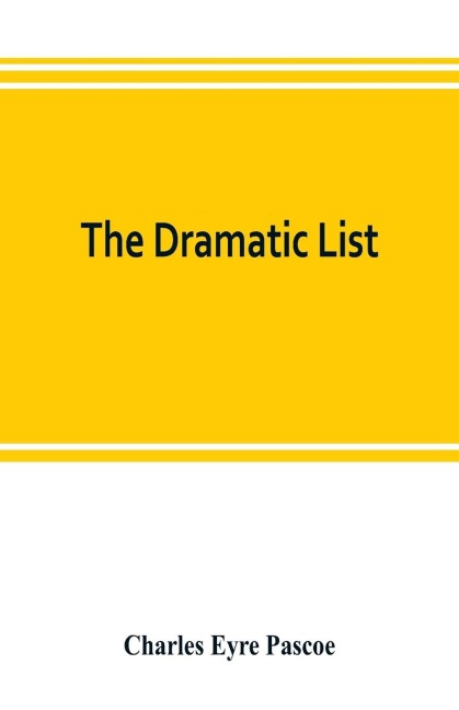 The dramatic list; a record of the principal performances of living actors and actresses of the British stage