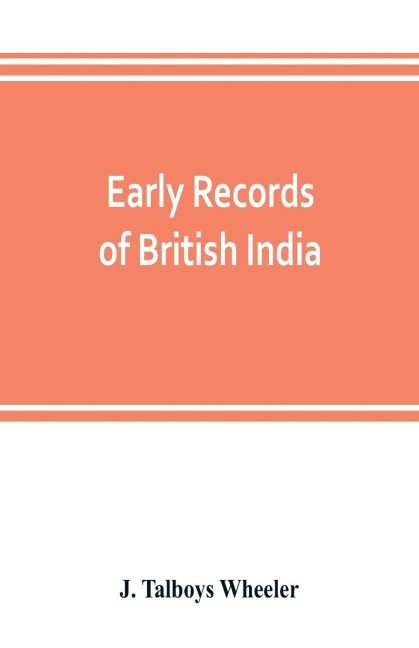 Early records of British India: a history of the English settlements in India, as told in the Government Records, the works of old travellers and other contemporary documents, from the earliest period down to the rise of British power in India