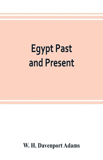 Egypt past and present: described and illustrated : with a narrative of its occupation by the British, and of recent events in the Soudan