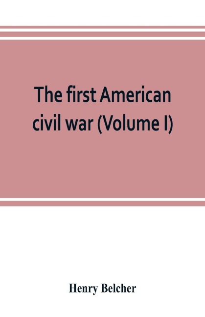 The first American civil war; first period, 1775-1778, with chapters on the continental or revolutionary army and on the forces of the crown (Volume I)