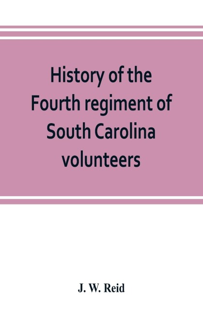History of the Fourth regiment of South Carolina volunteers, from the commencement of the war until Lees surrender