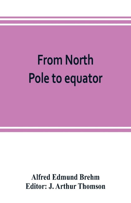 From North Pole to equator: studies of wild life and scenes in many lands